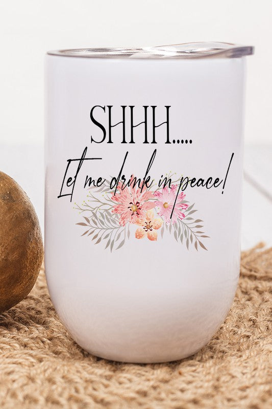 Shhh Let Me Drink In Peace Floral Wine Tumbler